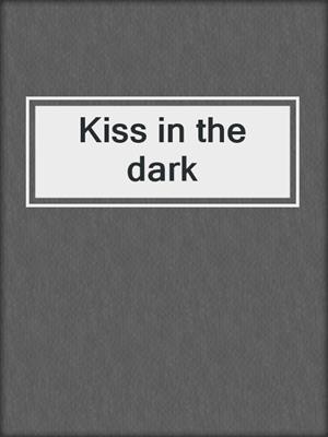 cover image of Kiss in the dark