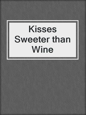 cover image of Kisses Sweeter than Wine