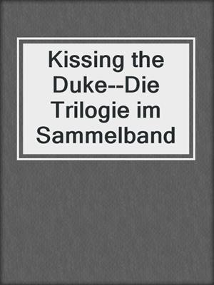 cover image of Kissing the Duke--Die Trilogie im Sammelband