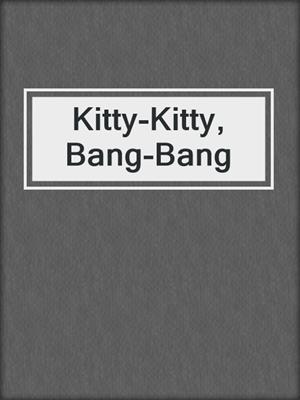 cover image of Kitty-Kitty, Bang-Bang