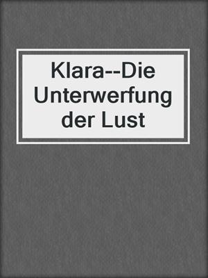 cover image of Klara--Die Unterwerfung der Lust