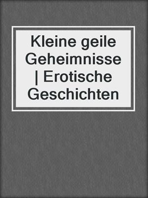 cover image of Kleine geile Geheimnisse | Erotische Geschichten