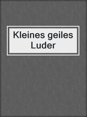 Kleines geiles Luder