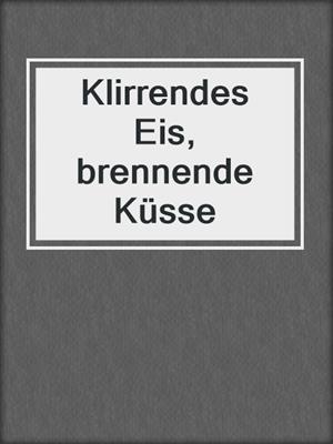 cover image of Klirrendes Eis, brennende Küsse