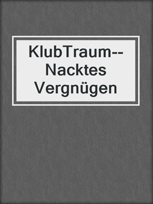 cover image of KlubTraum--Nacktes Vergnügen