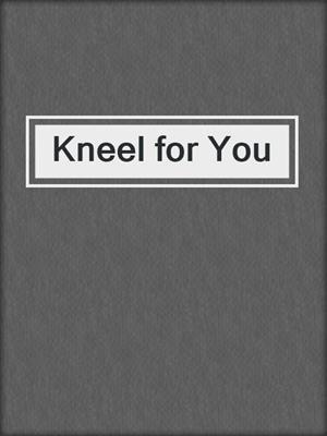 cover image of Kneel for You