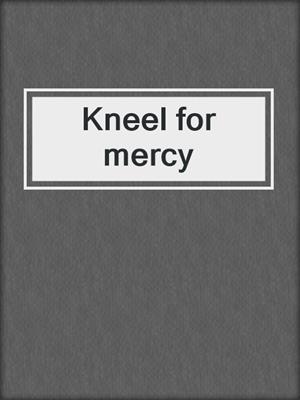Kneel for mercy