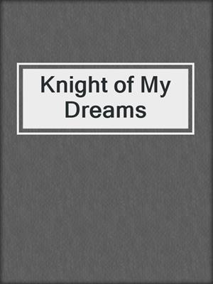 cover image of Knight of My Dreams