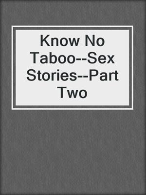 cover image of Know No Taboo--Sex Stories--Part Two