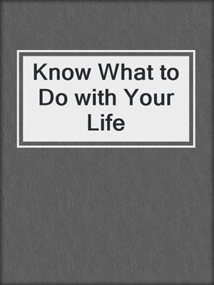 cover image of Know What to Do with Your Life