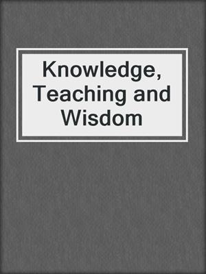 Knowledge, Teaching and Wisdom