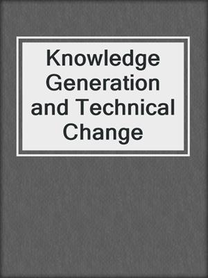 Knowledge Generation and Technical Change
