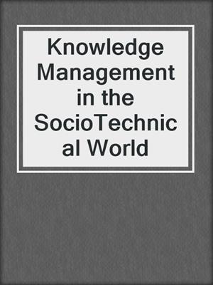 Knowledge Management in the SocioTechnical World