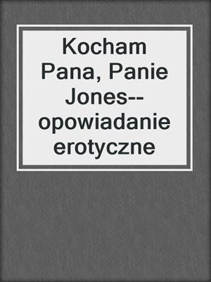 cover image of Kocham Pana, Panie Jones--opowiadanie erotyczne