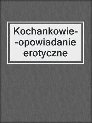 cover image of Kochankowie--opowiadanie erotyczne