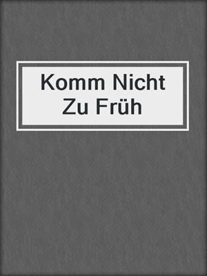 cover image of Komm Nicht Zu Früh