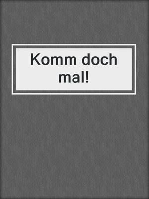 cover image of Komm doch mal!