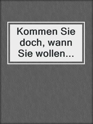 cover image of Kommen Sie doch, wann Sie wollen...