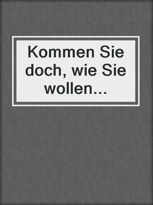 cover image of Kommen Sie doch, wie Sie wollen...