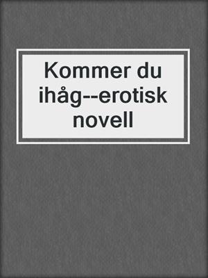 cover image of Kommer du ihåg--erotisk novell