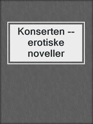 cover image of Konserten --erotiske noveller