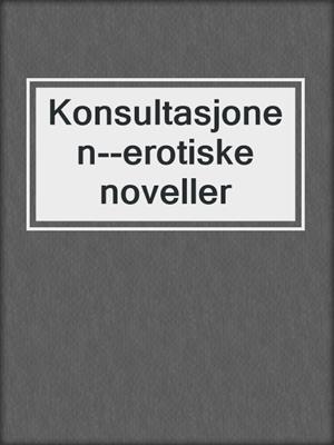 cover image of Konsultasjonen--erotiske noveller