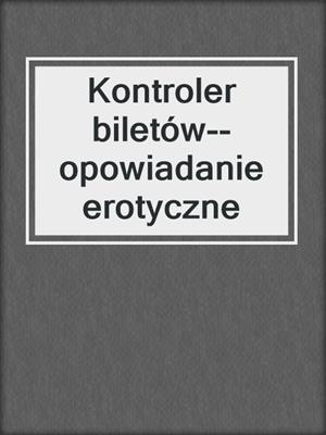 cover image of Kontroler biletów--opowiadanie erotyczne