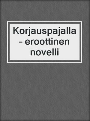 cover image of Korjauspajalla – eroottinen novelli
