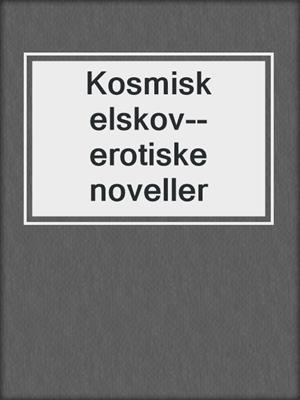 cover image of Kosmisk elskov--erotiske noveller