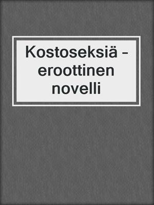 cover image of Kostoseksiä – eroottinen novelli