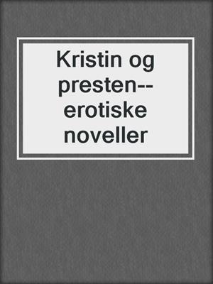 cover image of Kristin og presten--erotiske noveller