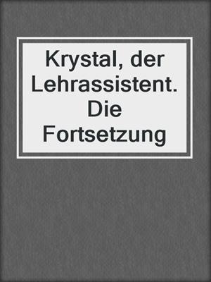 cover image of Krystal, der Lehrassistent. Die Fortsetzung