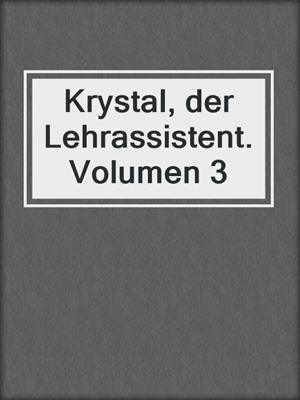 cover image of Krystal, der Lehrassistent. Volumen 3