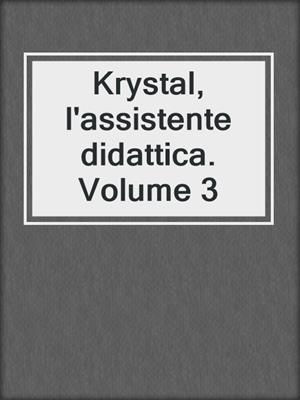cover image of Krystal, l'assistente didattica. Volume 3