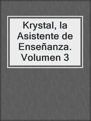 cover image of Krystal, la Asistente de Enseñanza. Volumen 3