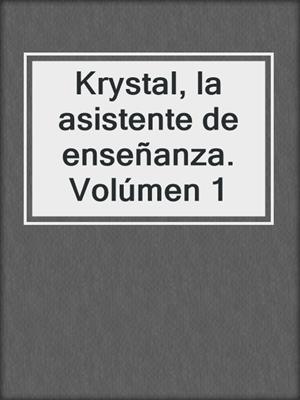 cover image of Krystal, la asistente de enseñanza. Volúmen 1