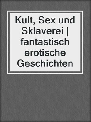 cover image of Kult, Sex und Sklaverei | fantastisch erotische Geschichten