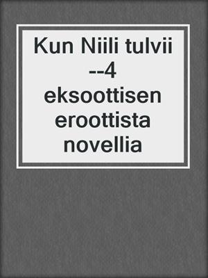 cover image of Kun Niili tulvii--4 eksoottisen eroottista novellia