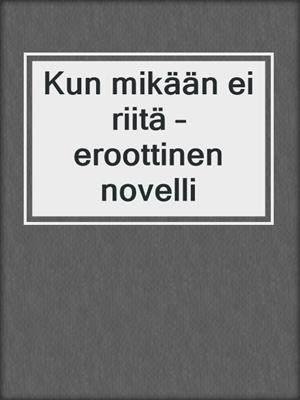 cover image of Kun mikään ei riitä – eroottinen novelli