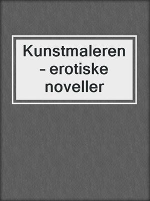 cover image of Kunstmaleren – erotiske noveller