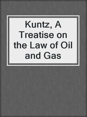 cover image of Kuntz, A Treatise on the Law of Oil and Gas