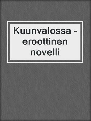 cover image of Kuunvalossa – eroottinen novelli