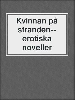 cover image of Kvinnan på stranden--erotiska noveller