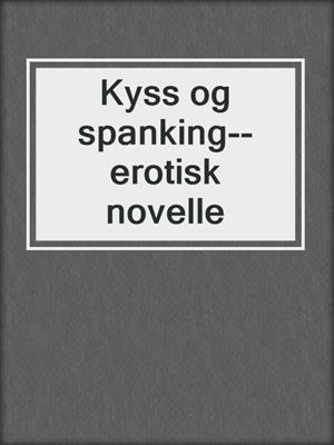 cover image of Kyss og spanking--erotisk novelle