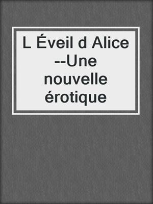 cover image of L Éveil d Alice--Une nouvelle érotique