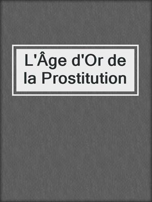 cover image of L'Âge d'Or de la Prostitution