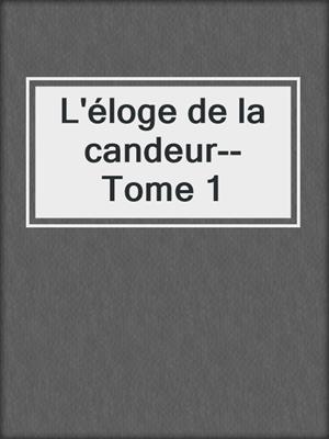 cover image of L'éloge de la candeur--Tome 1