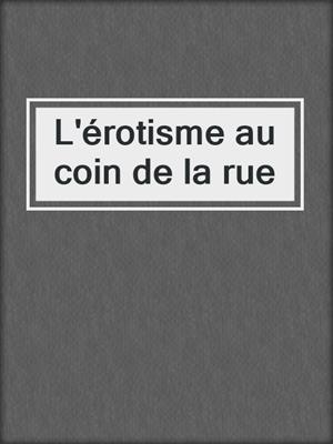 cover image of L'érotisme au coin de la rue