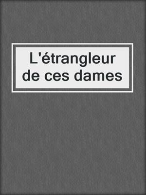 cover image of L'étrangleur de ces dames