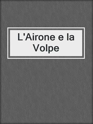 cover image of L'Airone e la Volpe